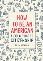 How to Be an American: A Field Guide to Citizenship 1419730754 Book Cover