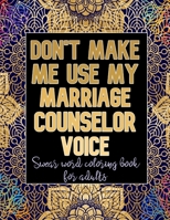 Don't Make Me Use My Marriage Counselor Voice: Cuss Word Coloring Book For Marriage Counselors B088B5SWFJ Book Cover