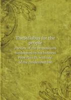Thesyllabus for the People a Review of the Propositions Condemned by His Holiness Pope Pius IX with Text of the Condemned List 5518607695 Book Cover