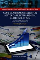 Core Measurement Needs for Better Care, Better Health, and Lower Costs: Counting What Counts: Workshop Summary 0309285224 Book Cover