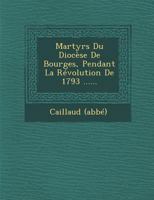 Martyrs Du Diocese de Bourges, Pendant La Revolution de 1793 ...... 128814864X Book Cover
