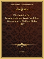 Die Gesteine Der Ecuatorianischen West-Cordillere, Vom Atacatzo Bis Zum Iliniza: Inaugural-Dissertation (Classic Reprint) 1141533901 Book Cover