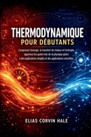 Thermodynamique pour débutants: Comprenez l'énergie, le transfert de chaleur et l'entropie, apprenez les quatre lois de la physique grâce à des ... des applications concrètes. (French Edition) B0H2R1J213 Book Cover
