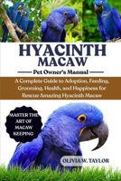 HYACINTH MACAW: A Complete Guide to Adoption, Feeding, Grooming, Health, and Happiness for Rescue Amazing Hyacinth Macaw B0FQ2SM6WD Book Cover