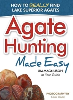 Agate Hunting Made Easy: How to Really Find Lake Superior Agates 1591933269 Book Cover