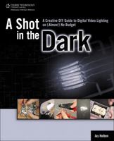 A Shot in the Dark: A Creative DIY Guide to Digital Video Lighting on (Almost) No Budget 143545863X Book Cover