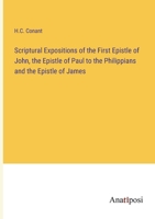 Scriptural Expositions of the First Epistle of John, the Epistle of Paul to the Philippians and the Epistle of James 3382320525 Book Cover