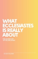 What Ecclesiastes Is Really About: The Sacred Art Of Falling Apart B0FBL8DS3K Book Cover