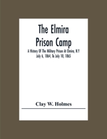 The Elmira Prison Camp: A History of the Military Prison at Elmira, N.Y., July 6, 1864, to July 10, 1865 1015573975 Book Cover