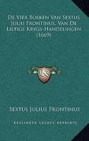 De Vier Boeken Van Sextus Juliu Frontinus, Van De Listige Krygs-Handelingen (1669) 1166176754 Book Cover