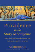 Providence in the Story of Scripture: The Work of God Through Creation, Fall, Redemption, and New Creation 1540966747 Book Cover