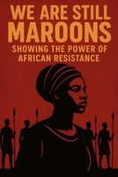 We Are Still Maroon: The Spirit of Freedom Across the Americas B0GG5LYCT9 Book Cover