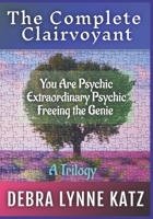 The Complete Clairvoyant: A Trilogy: You Are Psychic; Extraordinary Psychic & Freeing the Genie Within 1943951268 Book Cover