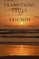 Transitions, Trust, and Triumph: A Daily Devotional for Caregivers 1449753353 Book Cover