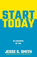 Start Today: Be Awesome. Be You. 1958337269 Book Cover