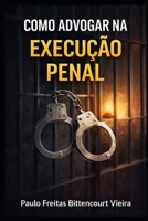 COMO ADVOGAR NA EXECUÇÃO PENAL: Passo a passo para o advogado iniciante (Portuguese Edition) B0FPX3W4XX Book Cover