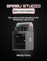Bambu Studio Benutzerhandbuch: Ein umfassendes Handbuch für Effizienter 3D Druck (German Edition) B0GXPN21NK Book Cover