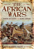 The African Wars: Warriors And Soldiers Of The Colonial Campaigns 1399013149 Book Cover