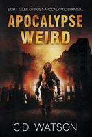 Apocalypse Weird : Eight Tales of Post-Apocalyptic Survival 1943465568 Book Cover