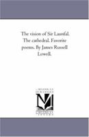 The Vision of Sir Launfal. the Cathedral. Favorite Poems. by James Russell Lowell. 1425524745 Book Cover