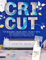 Cricut 3 in 1: The 2021 Updated Guide for Beginners on Mastering the Cricut Maker. Design Space and Project Ideas Included. For Cricut Explore Air 2, Cricut Maker, and Cricut Joy 1914120191 Book Cover