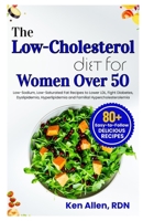 The Low-Cholesterol Diet for Women Over 50: Low-Sodium, Low-Saturated Fat Recipes to Lower LDL, Fight Diabetes, Dyslipidemia, Hyperlipidemia and Familial Hypercholesterolemia B0FPFQRY7F Book Cover