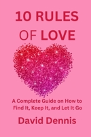 10 Rules of Love: A Complete Guide on How to Find It, Keep It, and Let It Go B0C526K1RB Book Cover