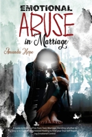 Emotional Abuse in Marriage: A Guide to Breaking Free from Toxic Marriage, Deciding Whether to Stay or to Go & Moving Toward Healing to Find Your True Self Regaining Emotional Control 1801697582 Book Cover