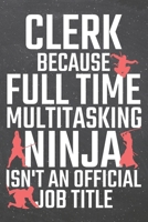 Clerk because Full Time Multitasking Ninja isn't an official Job Title: Clerk Dot Grid Notebook, Planner or Journal Size 6 x 9 110 Dotted Pages Office Equipment, Supplies Funny Clerk Gift Idea for Chr 1710033673 Book Cover