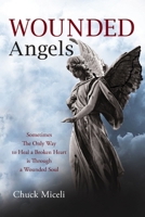 Wounded Angels: Sometimes the Only Way to Heal a Broken Heart Is Through a Wounded Soul 0997698640 Book Cover