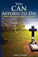 You Can Afford to Die; Sensible Advice from a Practical Funeral Director 0983172609 Book Cover