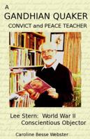 A Gandhian Quaker Convict and Peace Teacher: Lee Stern: World War II Conscientious Objector 189195511X Book Cover