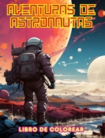 Aventuras de astronautas - Libro de colorear - Colección artística de diseños espaciales: Aumente su creatividad y relájese explorando el espacio exterior (Spanish Edition) B0CTSCJQSW Book Cover
