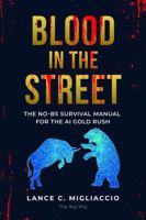 Blood In The Streets: The No BS Survival Guide For The AI Gold Rush (No BS AI Guides) B0H5FZQJQK Book Cover