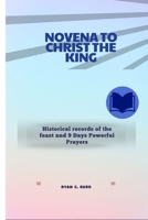 Novena to Christ the King: Historical records of the feast and 9 days Powerful Prayers B0CNND2NB1 Book Cover