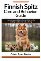 Finnish Spitz Care and Behavior Guide: Managing vocal behavior, activity levels, feeding needs, and active living B0H14RHCL6 Book Cover