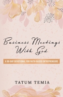 Business Meetings with God: A 90-Devotional for Faith Based Entrepreneurs B096LPW8PC Book Cover