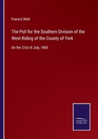 The Poll for the Southern Division of the West Riding of the County of York: On the 21st of July, 1865 3752556803 Book Cover