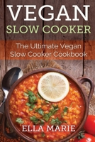 Vegan Slow Cooker: The Ultimate Vegan Slow Cooker Cookbook Including 39 Easy & Delicious Vegan Slow Cooker Recipes For Breakfast, Lunch & Dinner! 1508892806 Book Cover