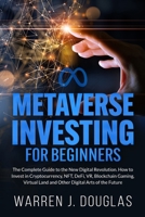 Metaverse Investing for Beginners: The Complete Guide to the New Digital Revolution. How to Invest in Cryptocurrency, NFT, DeFi, VR, Blockchain Gaming, Virtual Land and Other Digital Arts of the Futur 1802945857 Book Cover
