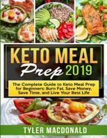 Keto Meal Prep 2019: The Complete Guide to Keto Meal Prep for Beginners: Burn Fat, Save Money, Save Time, and Live Your Best Life 1093361530 Book Cover