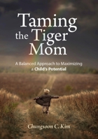 Taming the Tiger Mom : A Balanced Approach to Maximizing a Child's Potential 1624120881 Book Cover