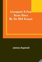 Liverpool a few years since: by an old stager 9357092919 Book Cover