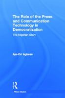 The Role of the Press and Communication Technology in Democratization: The Nigerian Story 0415652723 Book Cover