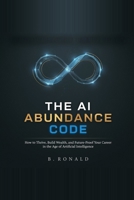 The AI Abundance Code: How to Multiply Your Wealth, Impact, and Freedom in the Age of Intelligent Machines B0H8TM1LLV Book Cover