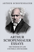 Arthur Schopenhauer Essays: The Wisdom of Life and Counsels and Maxims 9355225431 Book Cover