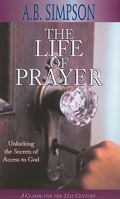 The Life of Prayer: Unlocking the Secrets of Access to God 1500546569 Book Cover