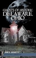 Ghosts of Historic Delaware, Ohio 1609490630 Book Cover