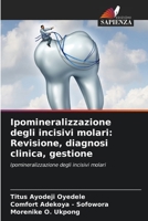 Ipomineralizzazione degli incisivi molari: Revisione, diagnosi clinica, gestione: Ipomineralizzazione degli incisivi molari 6206250822 Book Cover