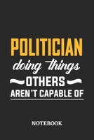Politician Doing Things Others Aren't Capable of Notebook: 6x9 inches - 110 ruled, lined pages - Greatest Passionate Office Job Journal Utility - Gift, Present Idea 1676840826 Book Cover